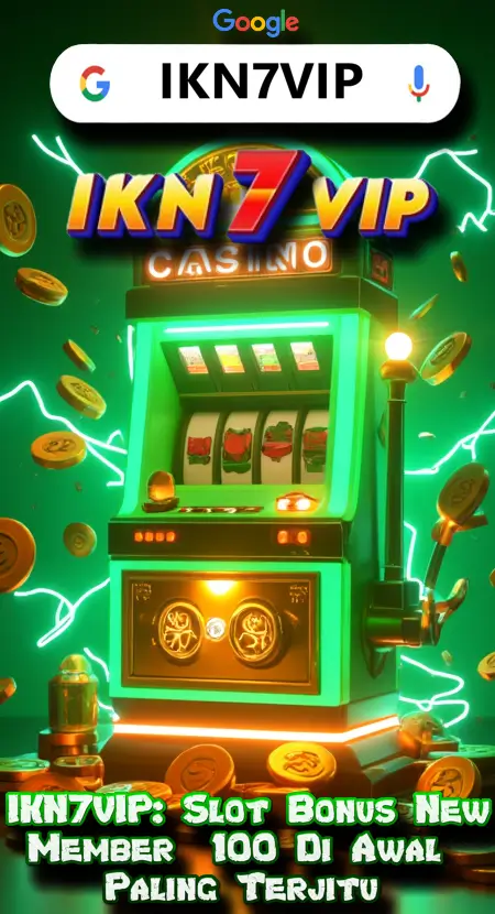 IKN7VIP: Slot Bonus New Member 100 Di Awal Paling Terjitu